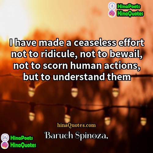 Baruch Spinoza Quotes | I have made a ceaseless effort not